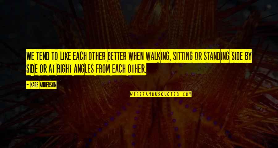 Right Walking Quotes By Kare Anderson: We tend to like each other better when