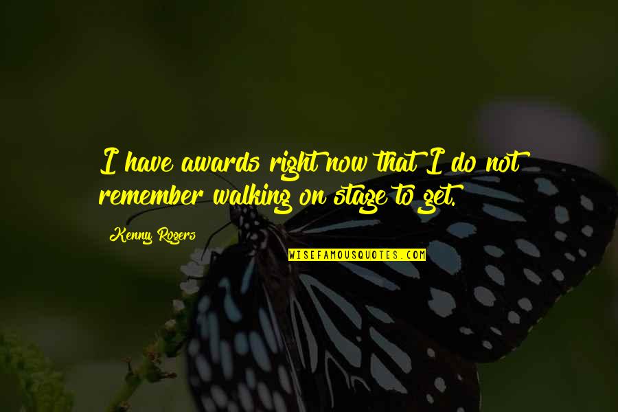 Right Walking Quotes By Kenny Rogers: I have awards right now that I do