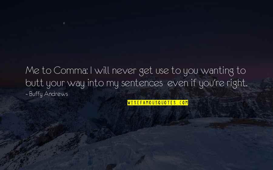 Right Way Of Life Quotes By Buffy Andrews: Me to Comma: I will never get use
