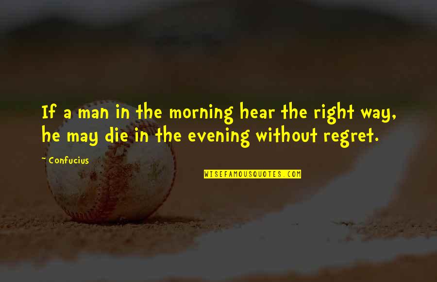 Right Way Of Life Quotes By Confucius: If a man in the morning hear the
