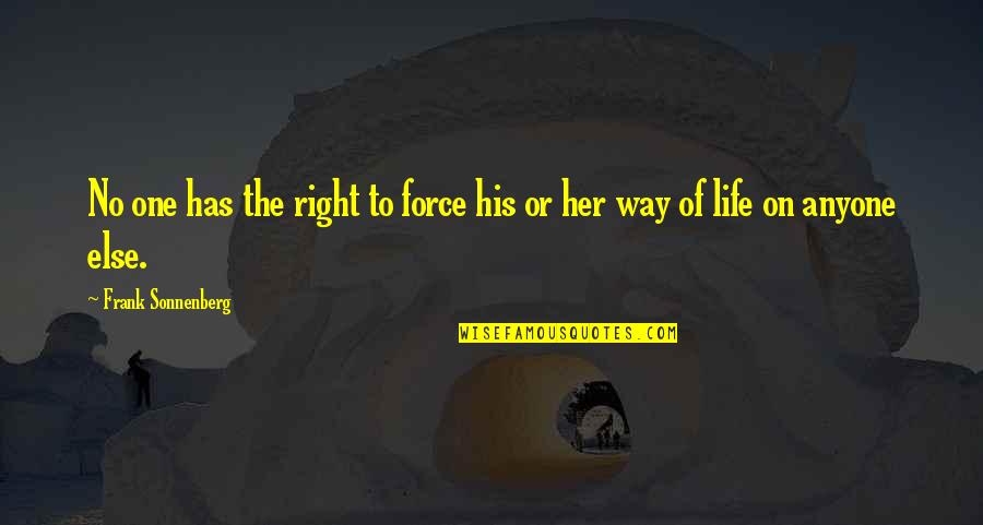 Right Way Of Life Quotes By Frank Sonnenberg: No one has the right to force his
