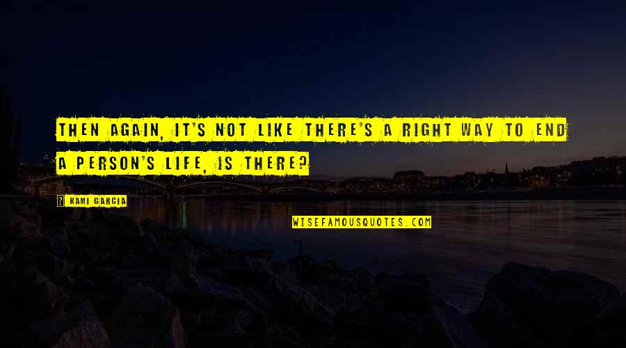 Right Way Of Life Quotes By Kami Garcia: Then again, it's not like there's a right
