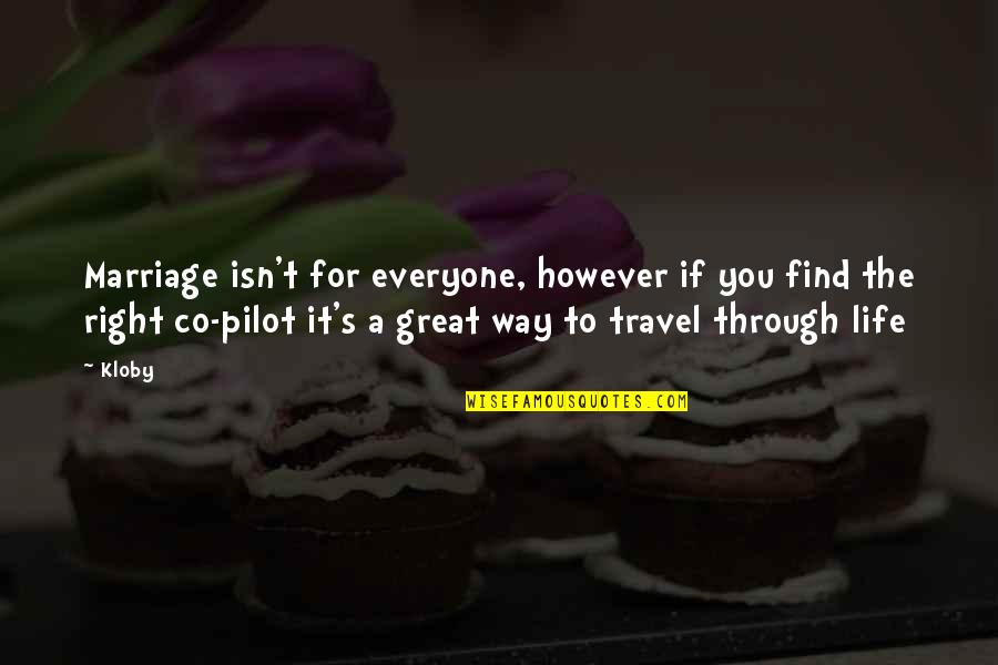 Right Way Of Life Quotes By Kloby: Marriage isn't for everyone, however if you find