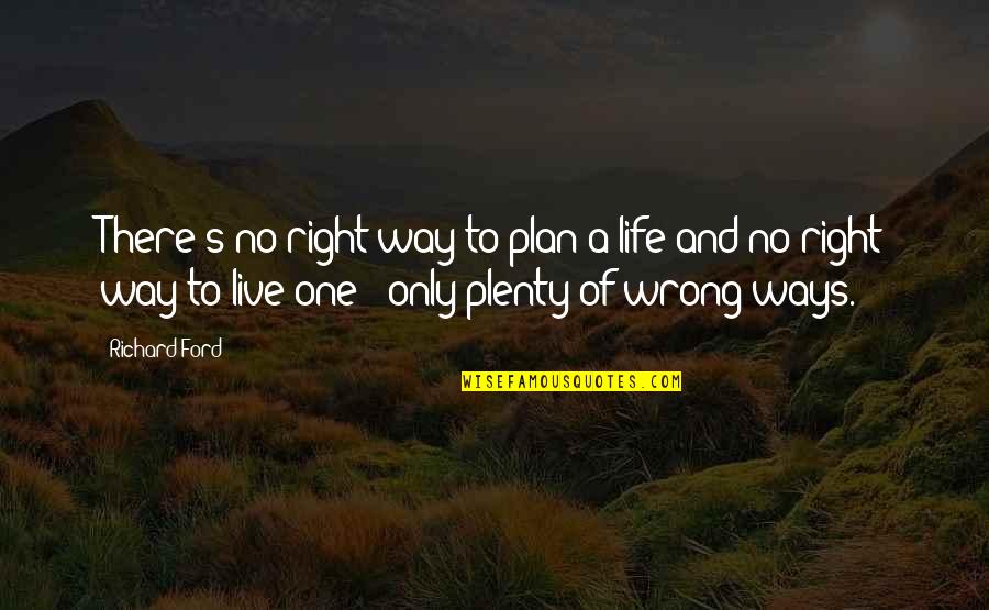 Right Way Of Life Quotes By Richard Ford: There's no right way to plan a life