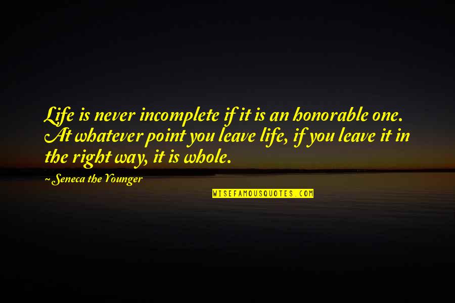 Right Way Of Life Quotes By Seneca The Younger: Life is never incomplete if it is an