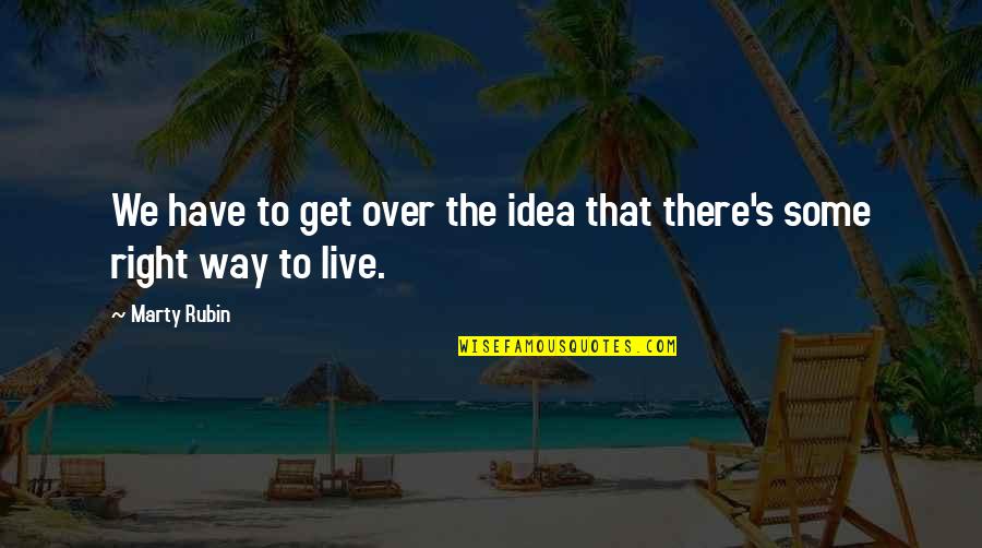 Right Way To Live Quotes By Marty Rubin: We have to get over the idea that