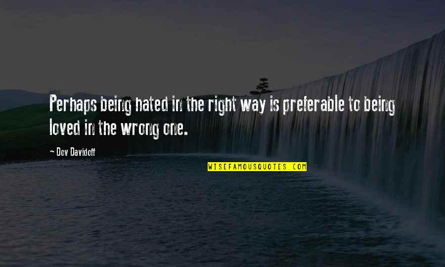 Right Way Wrong Way Quotes By Dov Davidoff: Perhaps being hated in the right way is