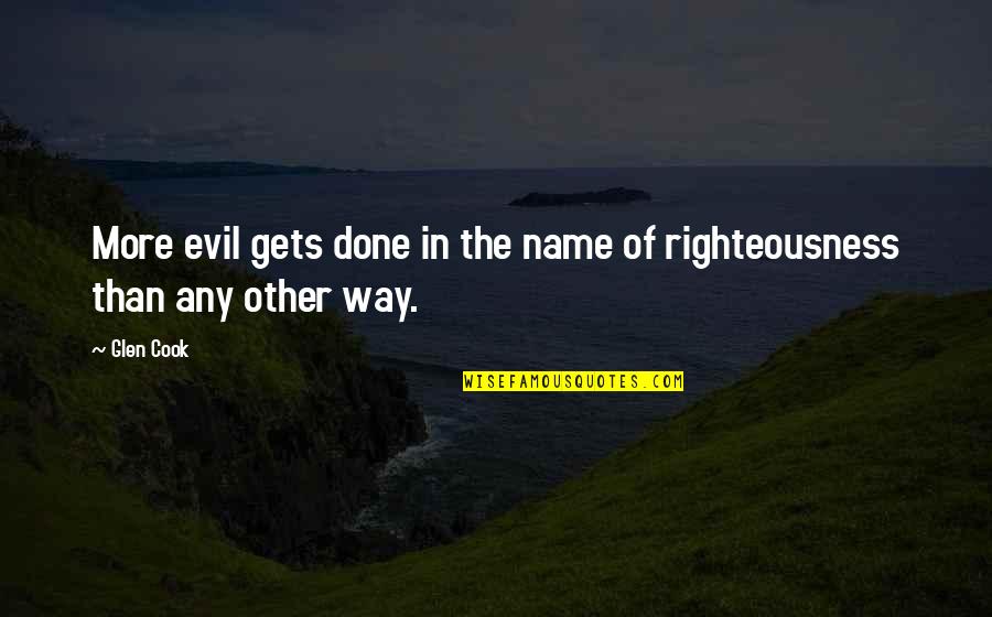 Right Way Wrong Way Quotes By Glen Cook: More evil gets done in the name of