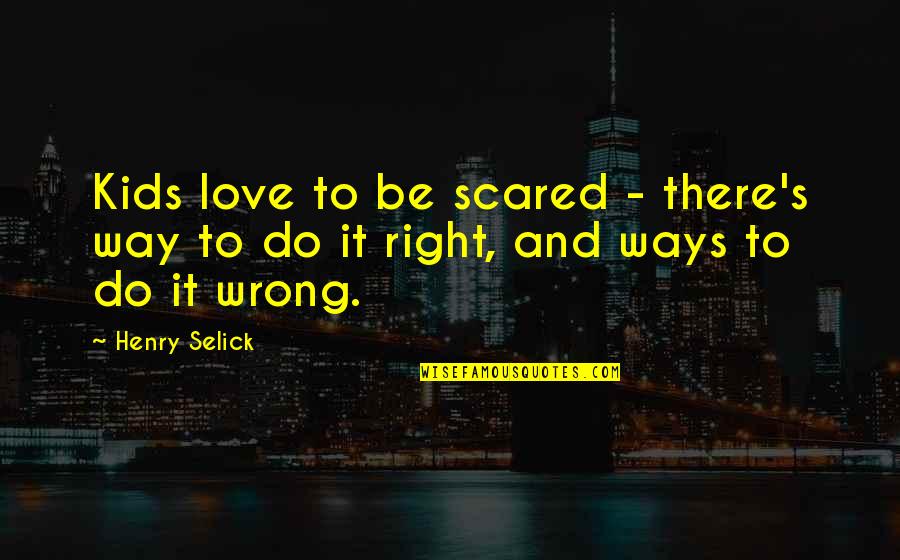 Right Way Wrong Way Quotes By Henry Selick: Kids love to be scared - there's way