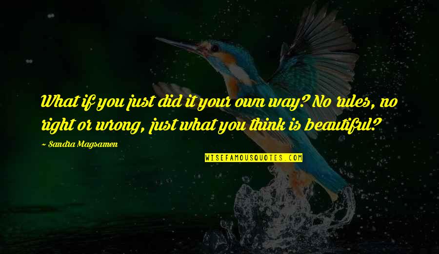 Right Way Wrong Way Quotes By Sandra Magsamen: What if you just did it your own