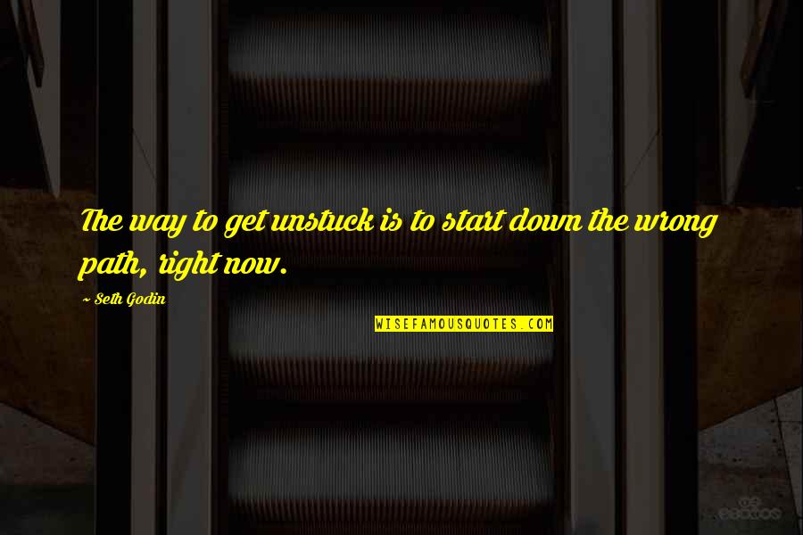 Right Way Wrong Way Quotes By Seth Godin: The way to get unstuck is to start