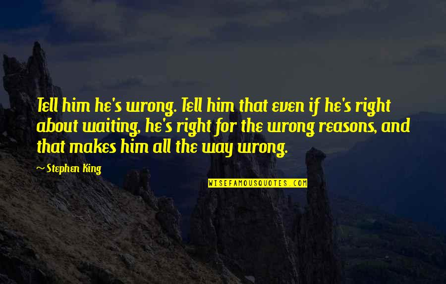 Right Way Wrong Way Quotes By Stephen King: Tell him he's wrong. Tell him that even