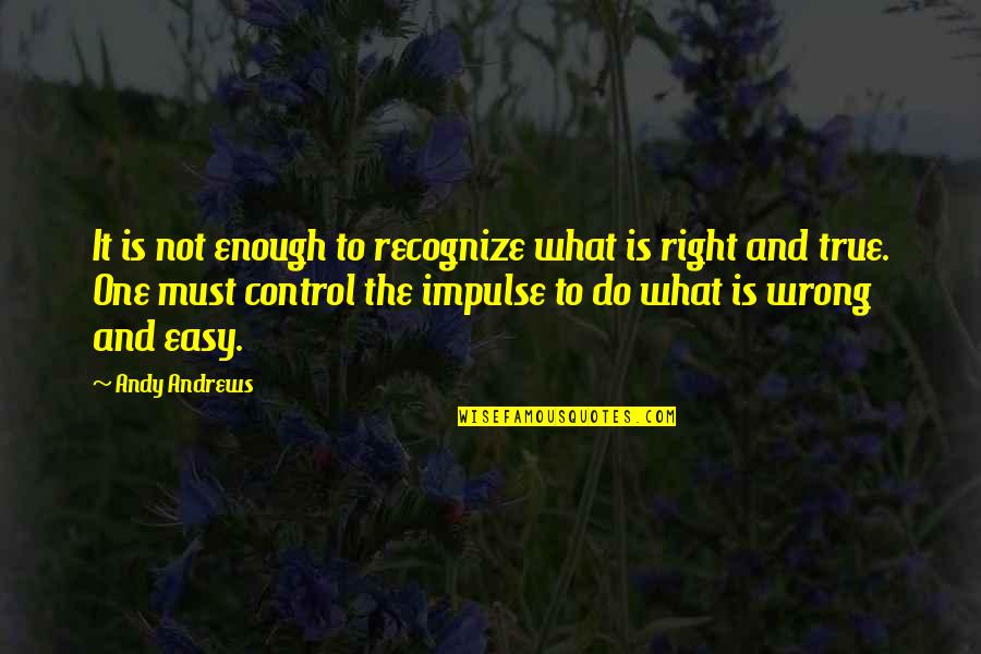 Right What Is Wrong Quotes By Andy Andrews: It is not enough to recognize what is