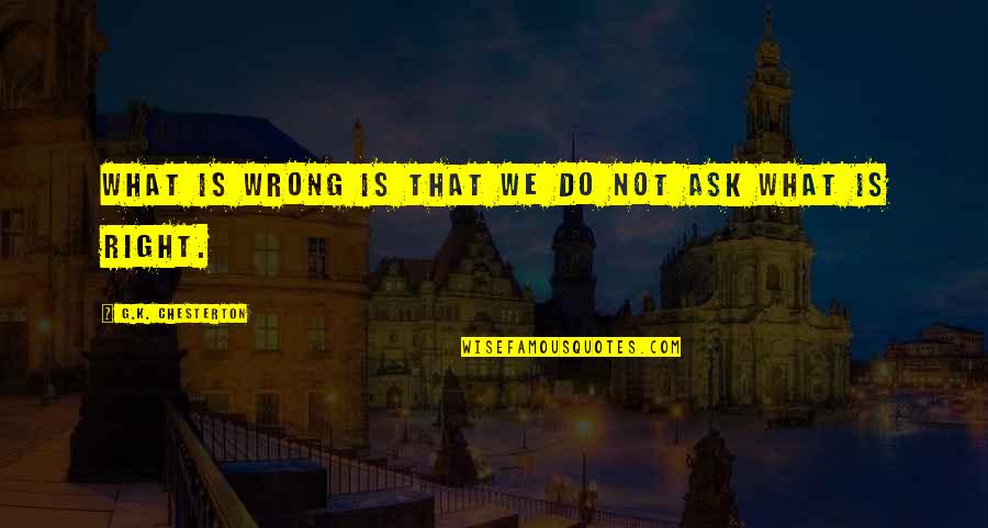 Right What Is Wrong Quotes By G.K. Chesterton: What is wrong is that we do not
