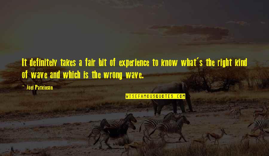 Right What Is Wrong Quotes By Joel Parkinson: It definitely takes a fair bit of experience