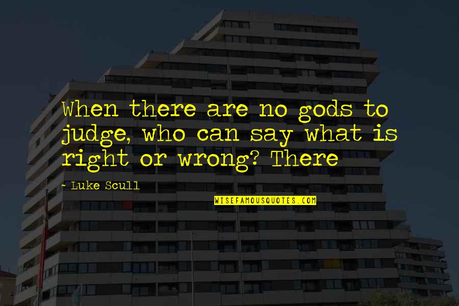 Right What Is Wrong Quotes By Luke Scull: When there are no gods to judge, who