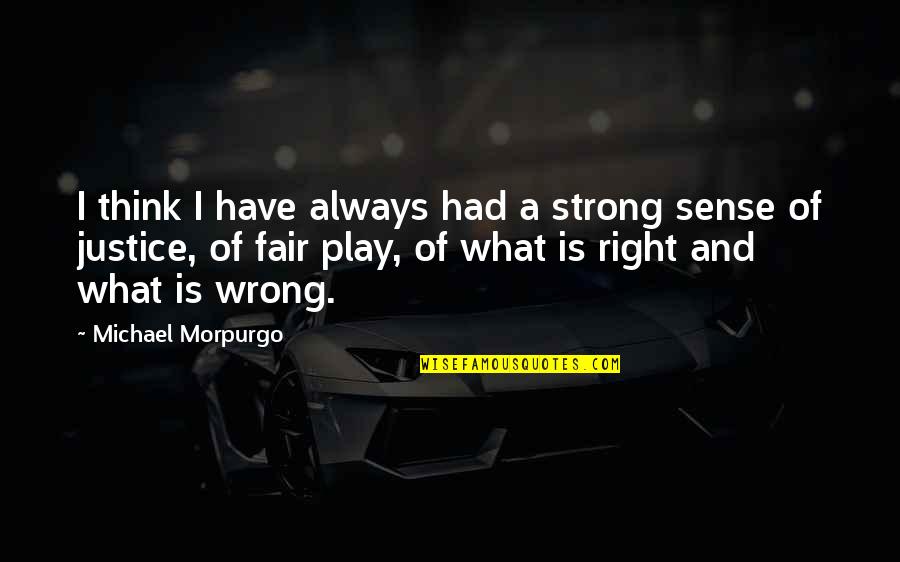 Right What Is Wrong Quotes By Michael Morpurgo: I think I have always had a strong