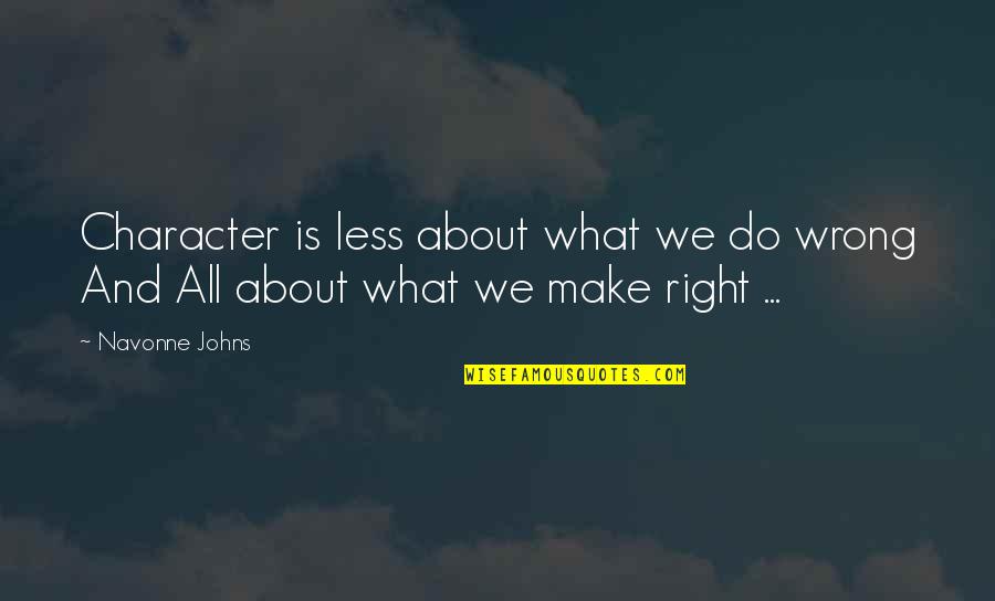 Right What Is Wrong Quotes By Navonne Johns: Character is less about what we do wrong