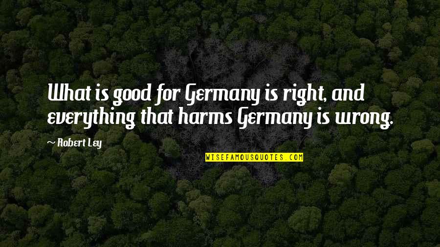 Right What Is Wrong Quotes By Robert Ley: What is good for Germany is right, and
