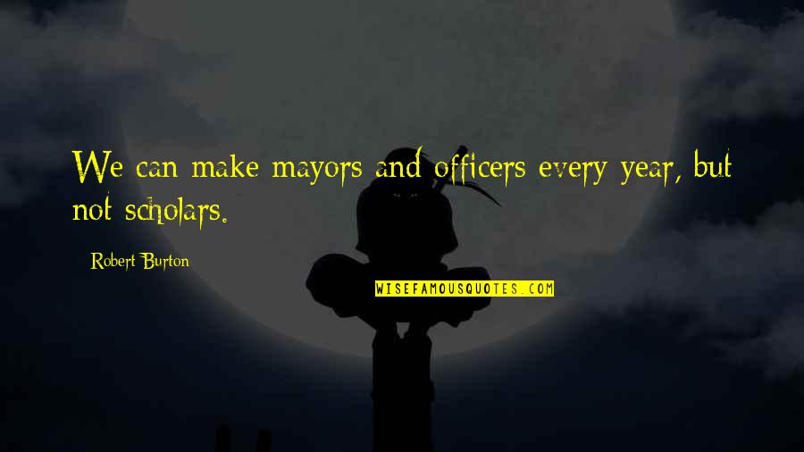 Right When You Feel Like Giving Up Is When Quotes By Robert Burton: We can make mayors and officers every year, Right When You Feel Like Giving Up Is When Quotes By Robert Burton: We can make mayors and officers every year,