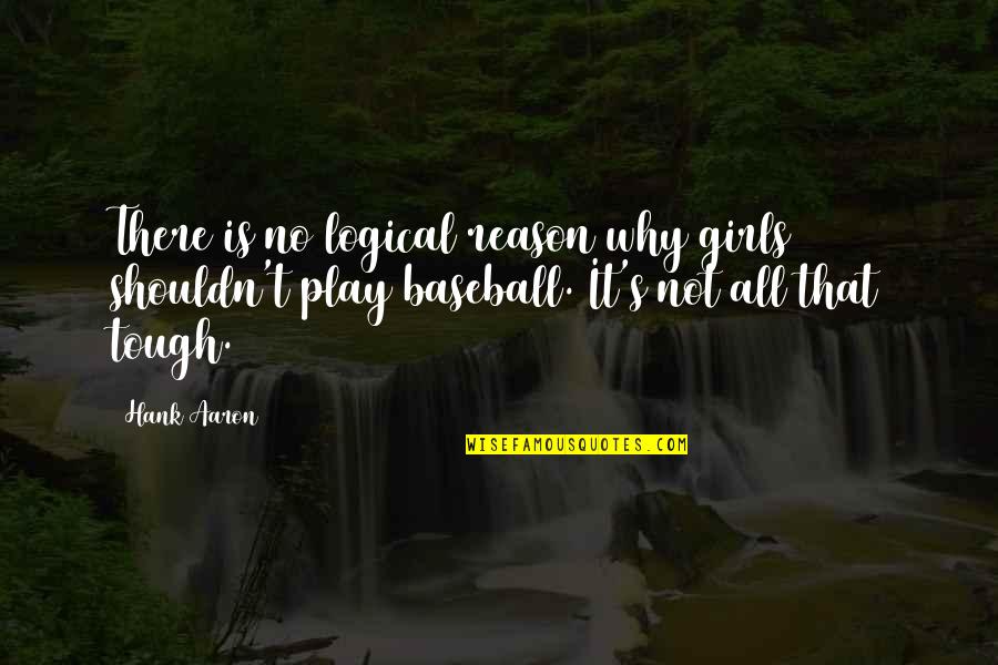 Right Wing Hate Quotes By Hank Aaron: There is no logical reason why girls shouldn't