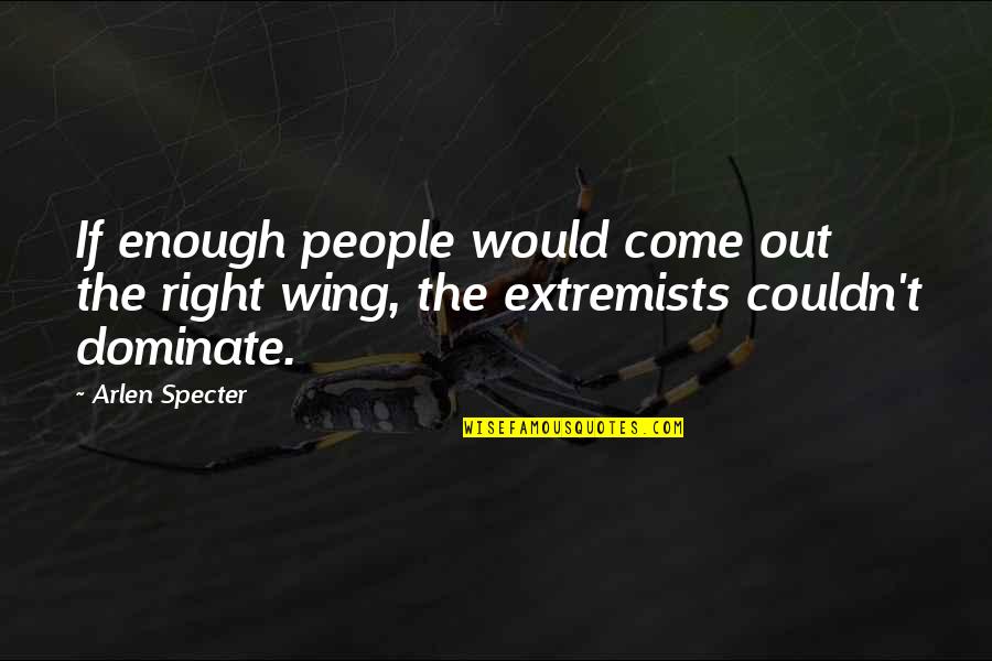 Right Wing Quotes By Arlen Specter: If enough people would come out the right