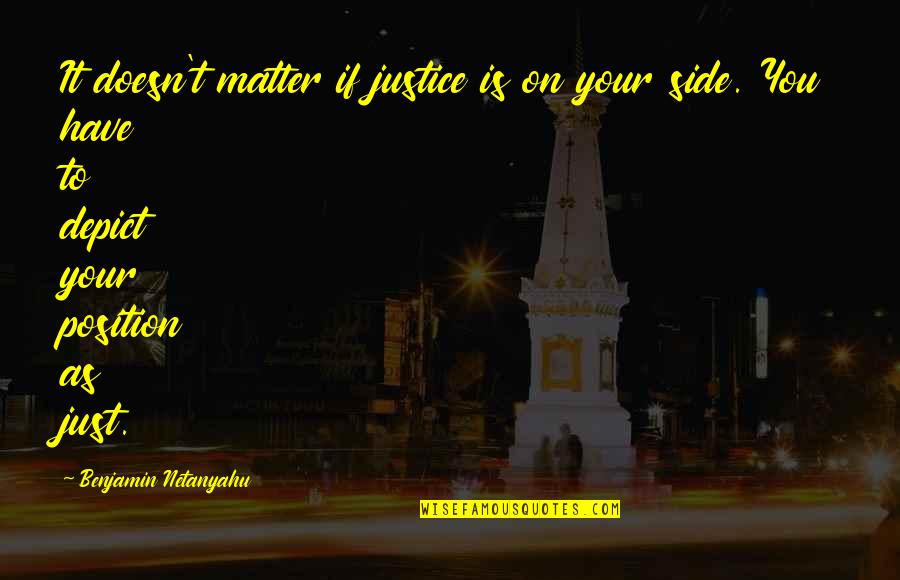 Right Wing Quotes By Benjamin Netanyahu: It doesn't matter if justice is on your