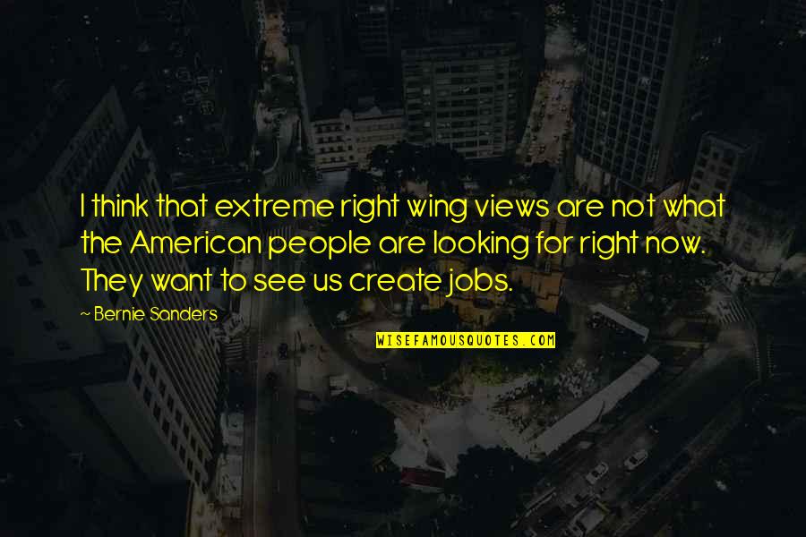 Right Wing Quotes By Bernie Sanders: I think that extreme right wing views are