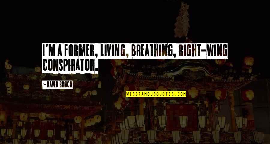 Right Wing Quotes By David Brock: I'm a former, living, breathing, right-wing conspirator.