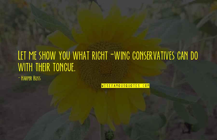 Right Wing Quotes By Harper Bliss: Let me show you what right-wing conservatives can