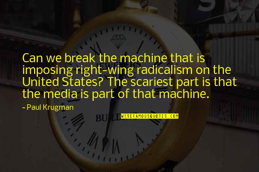 Right Wing Quotes By Paul Krugman: Can we break the machine that is imposing