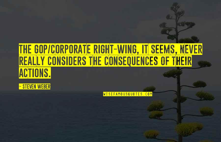 Right Wing Quotes By Steven Weber: The GOP/corporate right-wing, it seems, never really considers