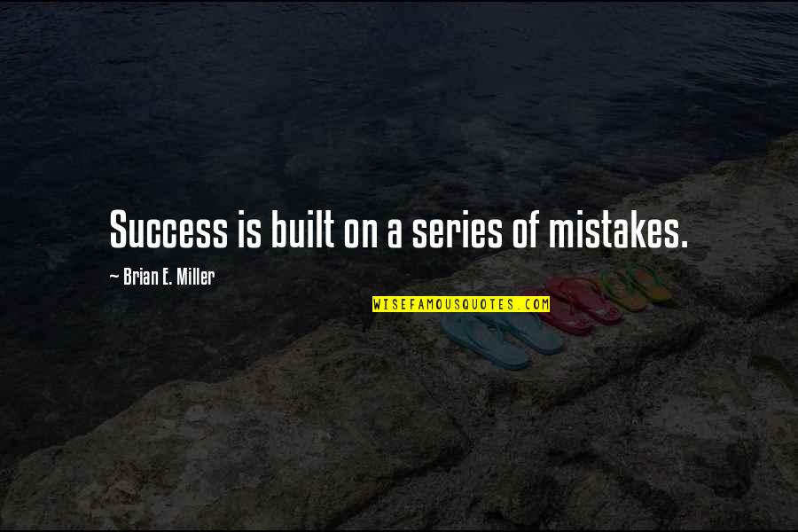 Right Wingers Arrested Quotes By Brian E. Miller: Success is built on a series of mistakes.