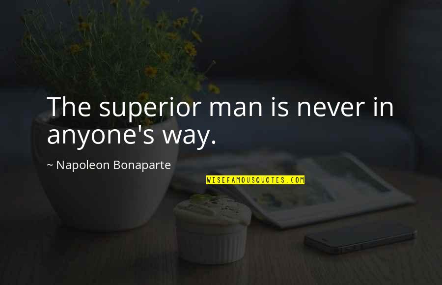 Right Wingers Arrested Quotes By Napoleon Bonaparte: The superior man is never in anyone's way.