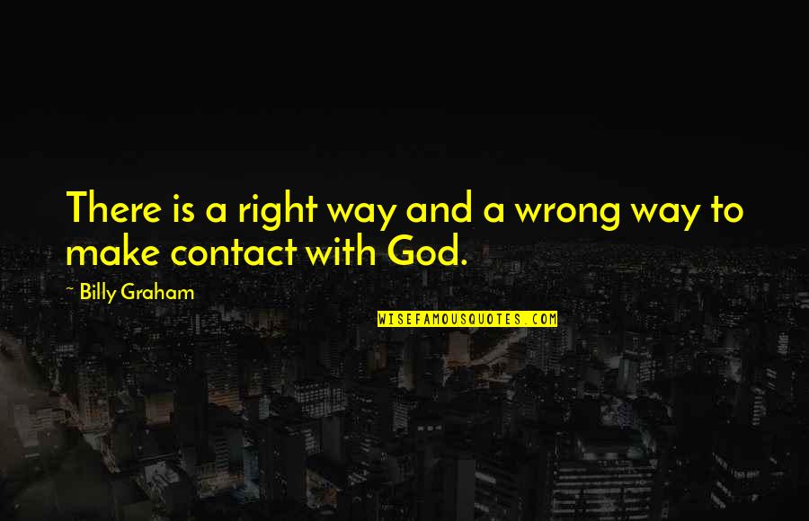 Right With God Quotes By Billy Graham: There is a right way and a wrong