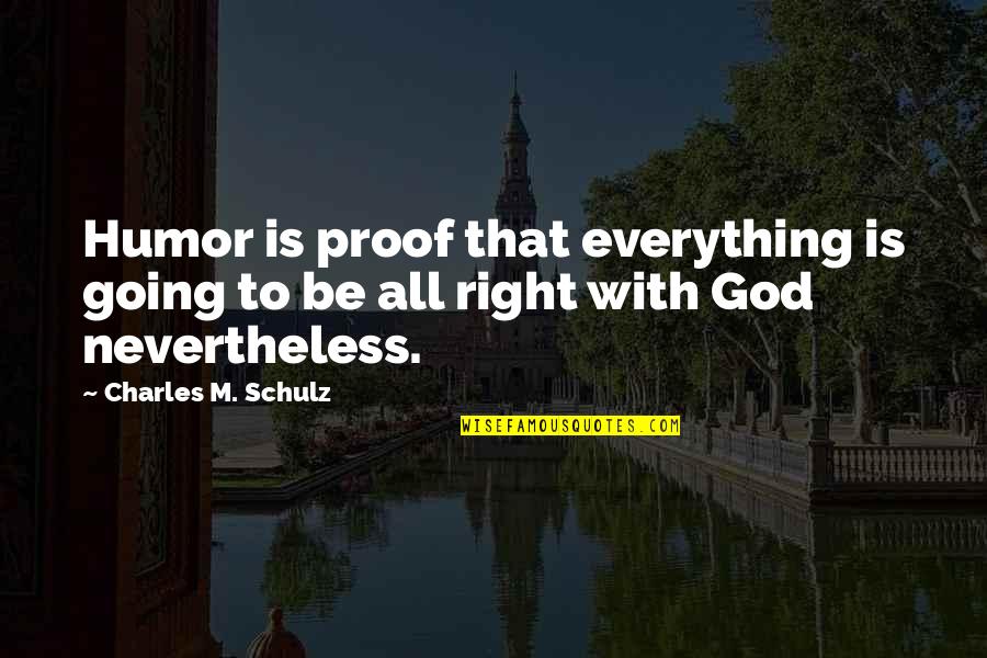 Right With God Quotes By Charles M. Schulz: Humor is proof that everything is going to