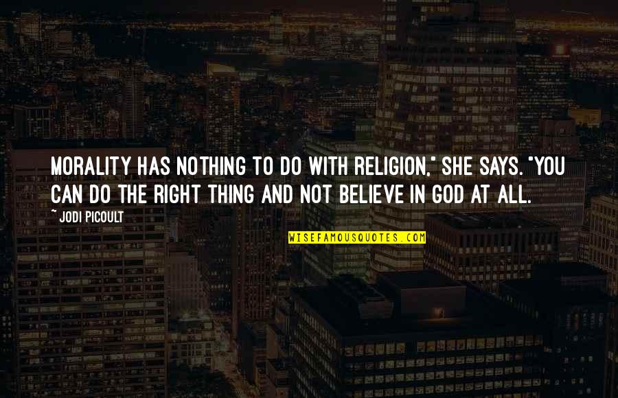 Right With God Quotes By Jodi Picoult: Morality has nothing to do with religion," she