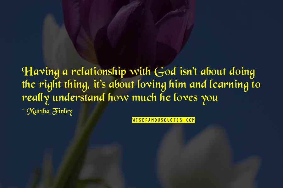 Right With God Quotes By Martha Finley: Having a relationship with God isn't about doing