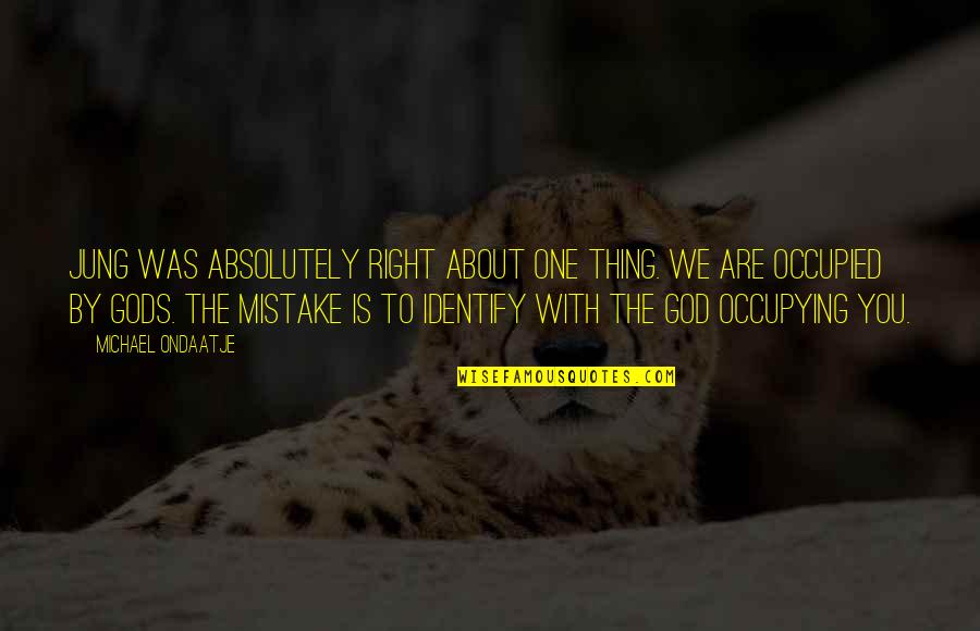 Right With God Quotes By Michael Ondaatje: Jung was absolutely right about one thing. We