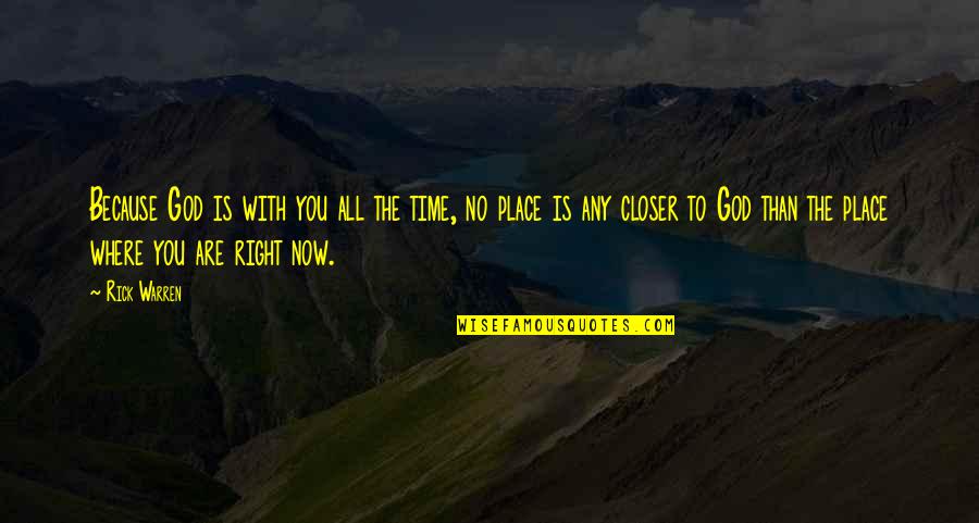 Right With God Quotes By Rick Warren: Because God is with you all the time,