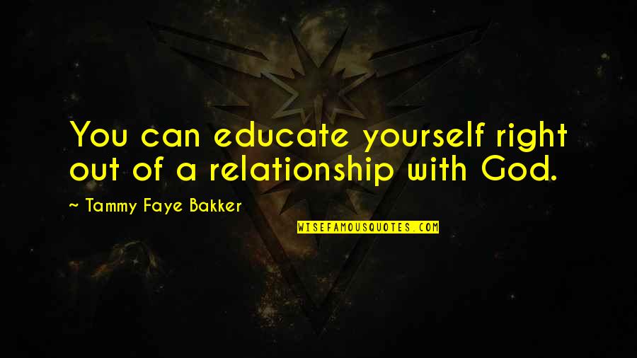 Right With God Quotes By Tammy Faye Bakker: You can educate yourself right out of a