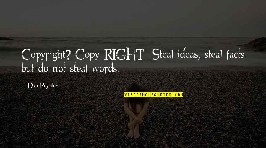 Right Words Quotes By Dan Poynter: Copyright? Copy RIGHT: Steal ideas, steal facts but