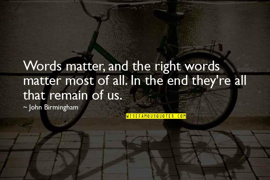 Right Words Quotes By John Birmingham: Words matter, and the right words matter most