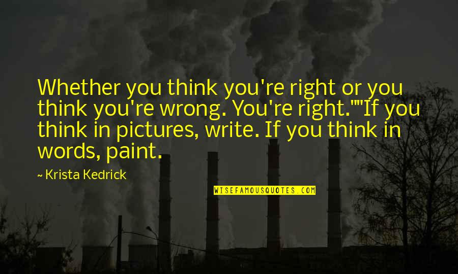 Right Words Quotes By Krista Kedrick: Whether you think you're right or you think