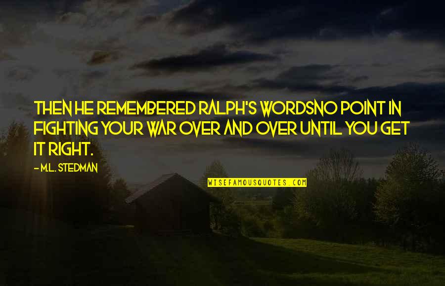 Right Words Quotes By M.L. Stedman: Then he remembered Ralph's wordsno point in fighting