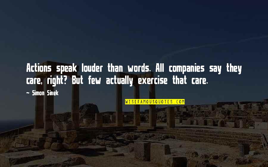 Right Words Quotes By Simon Sinek: Actions speak louder than words. All companies say