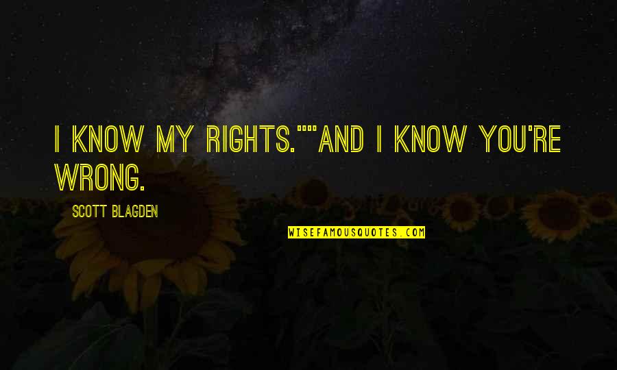 Right Wrong Funny Quotes By Scott Blagden: I know my rights.""And I know you're wrong.