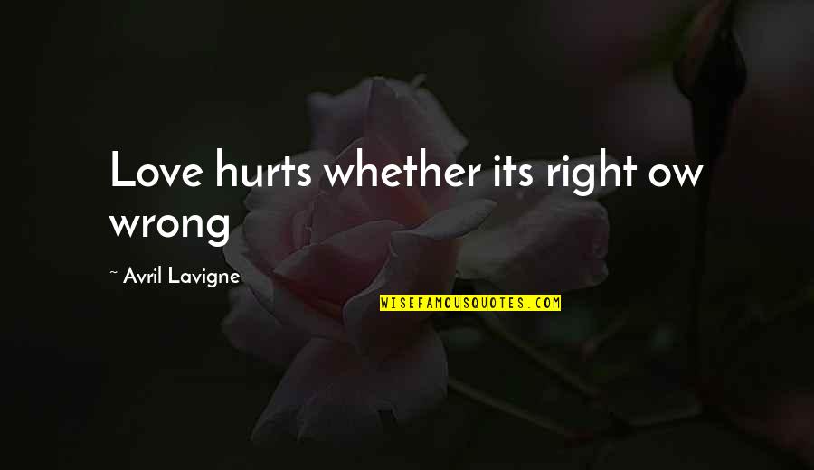 Right Wrong Love Quotes By Avril Lavigne: Love hurts whether its right ow wrong