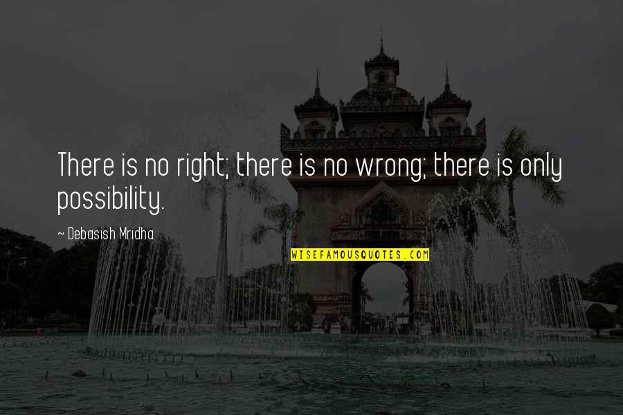 Right Wrong Love Quotes By Debasish Mridha: There is no right; there is no wrong;
