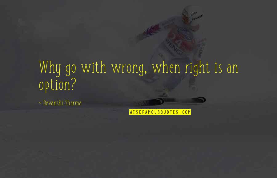 Right Wrong Love Quotes By Devanshi Sharma: Why go with wrong, when right is an